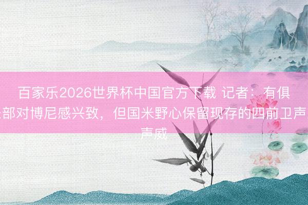 百家乐2026世界杯中国官方下载 记者：有俱乐部对博尼感兴致，但国米野心保留现存的四前卫声威
