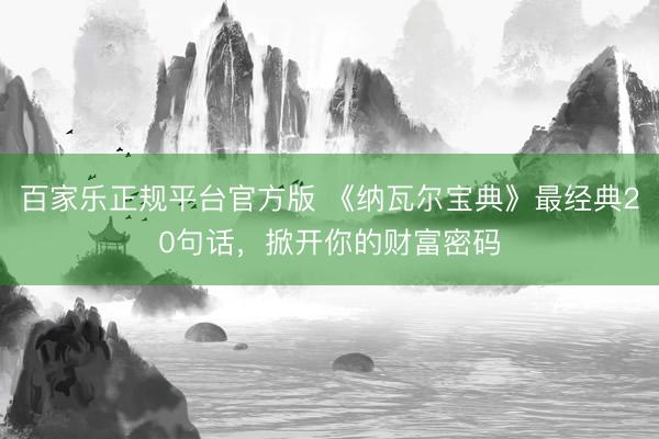 百家乐正规平台官方版 《纳瓦尔宝典》最经典20句话，掀开你的财富密码